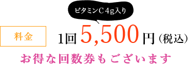 料金 1回 5,500円（税込）ビタミンC4g入り